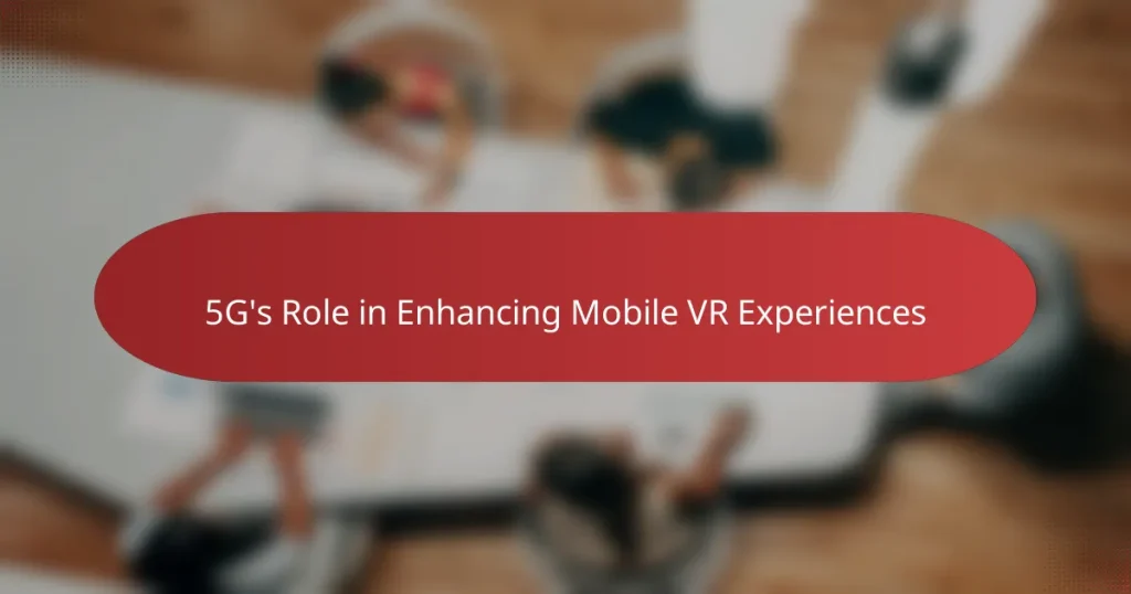 5G’s Role in Enhancing Mobile VR Experiences