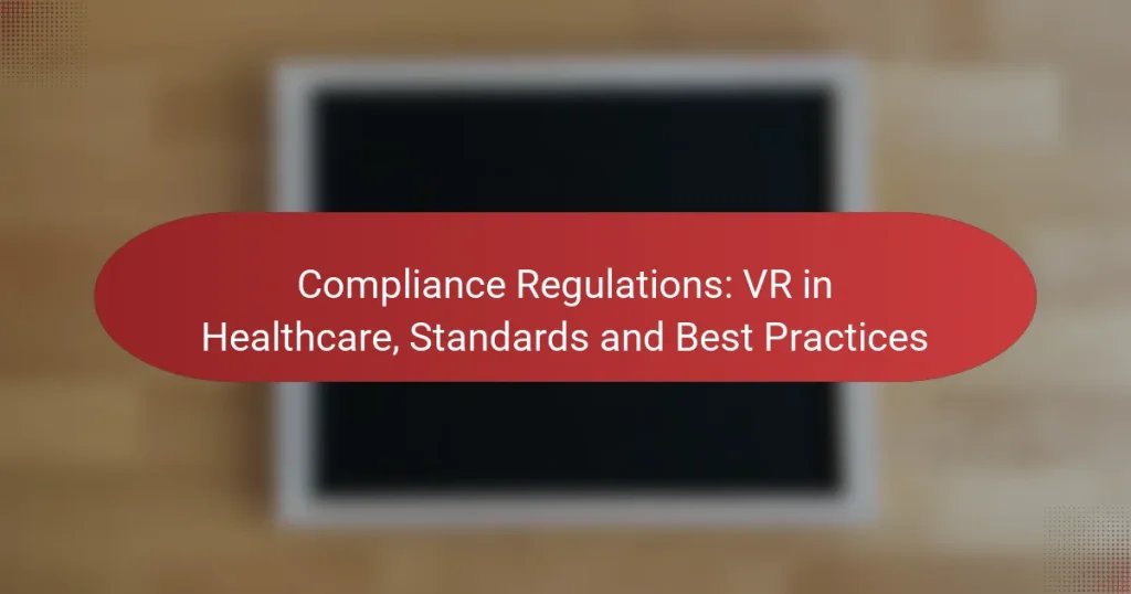 Compliance Regulations: VR in Healthcare, Standards and Best Practices