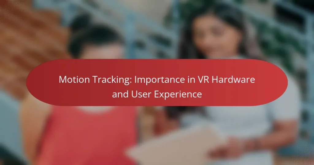 Motion Tracking: Importance in VR Hardware and User Experience