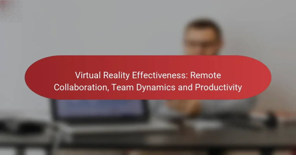 Virtual Reality Effectiveness: Remote Collaboration, Team Dynamics and Productivity