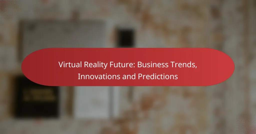 Virtual Reality Future: Business Trends, Innovations and Predictions