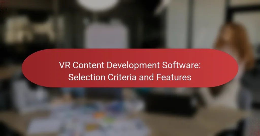 VR Content Development Software: Selection Criteria and Features