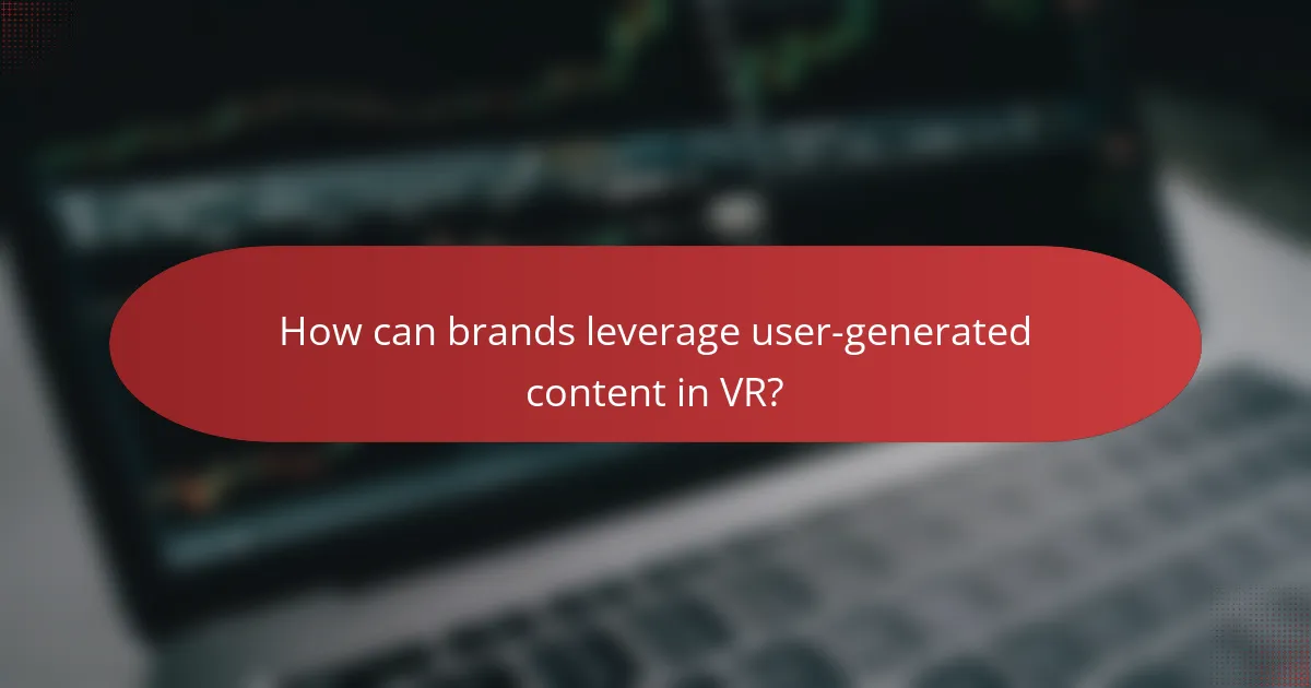 How can brands leverage user-generated content in VR?