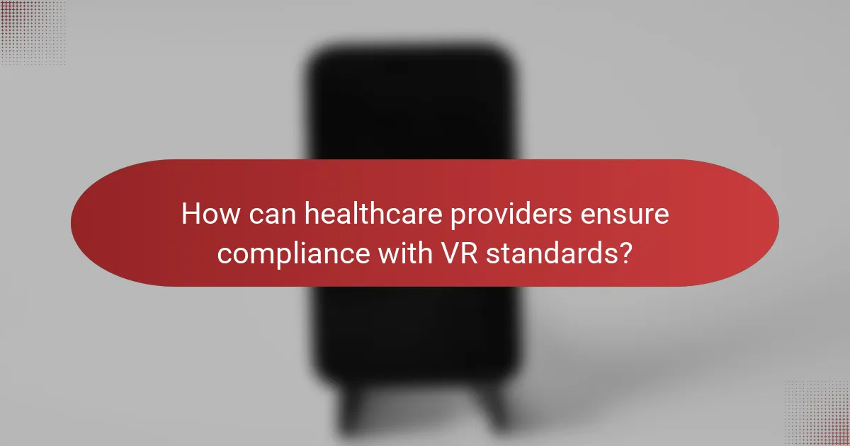 How can healthcare providers ensure compliance with VR standards?