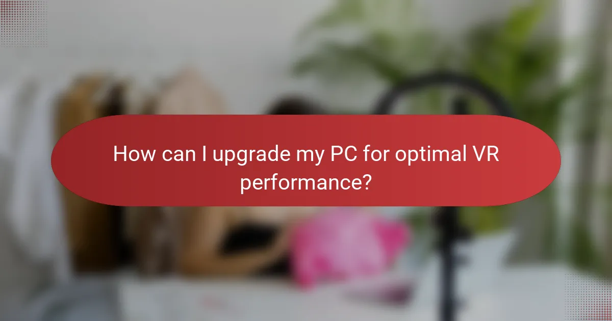 How can I upgrade my PC for optimal VR performance?