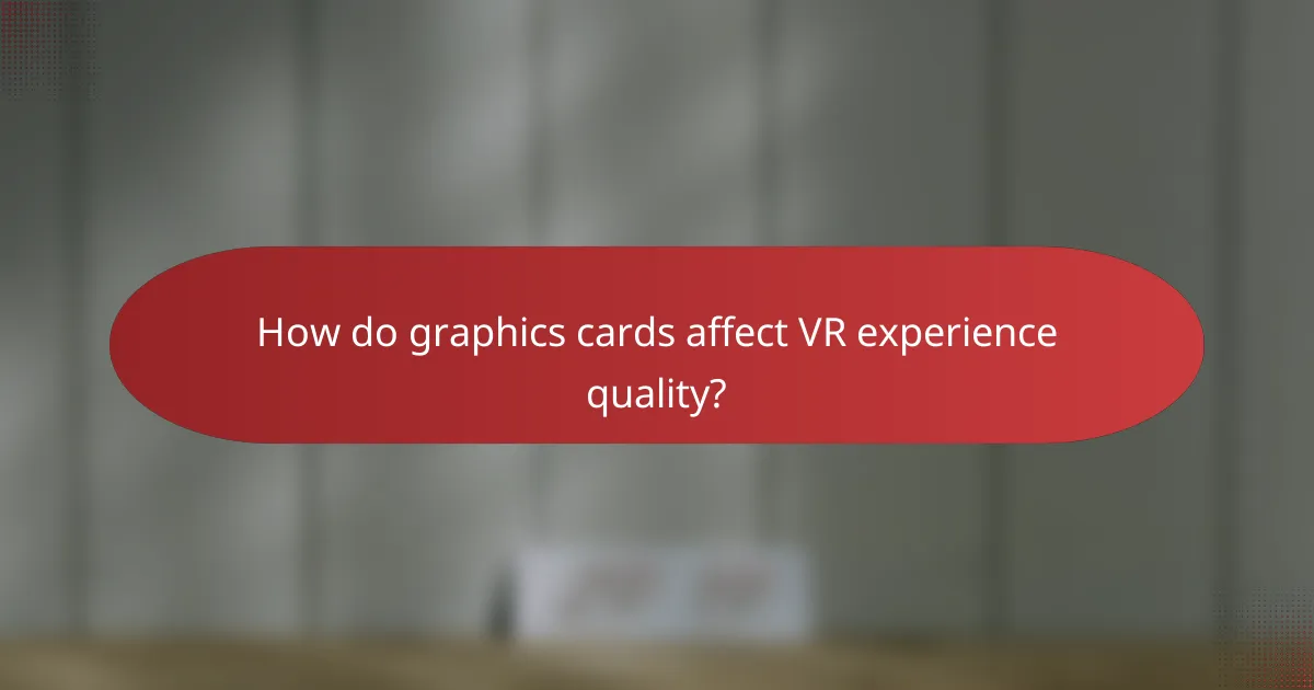 How do graphics cards affect VR experience quality?