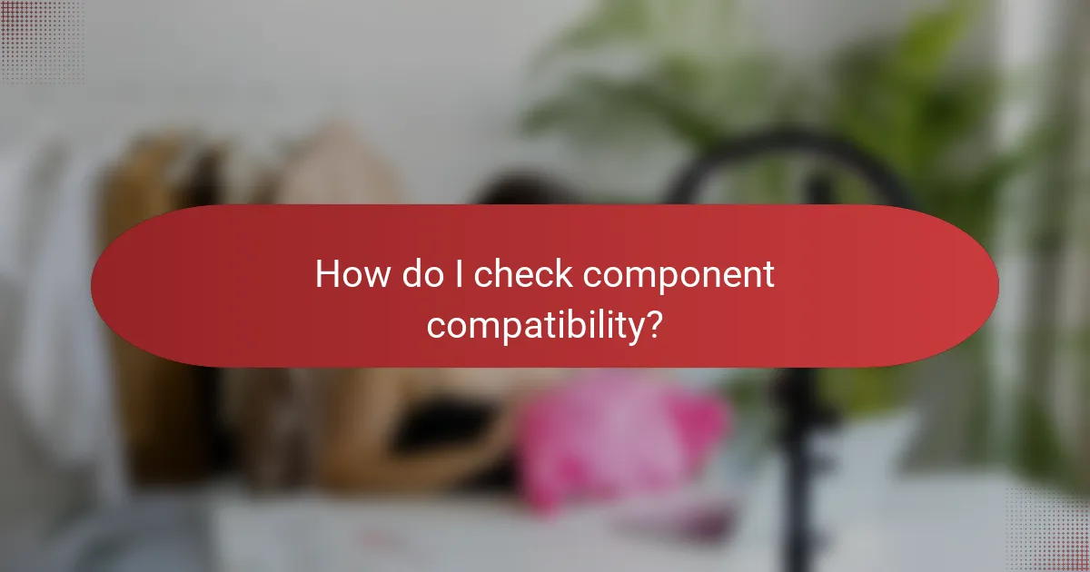 How do I check component compatibility?