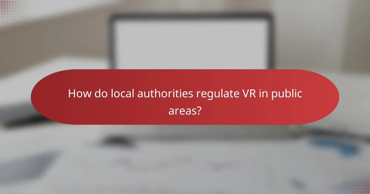 How do local authorities regulate VR in public areas?