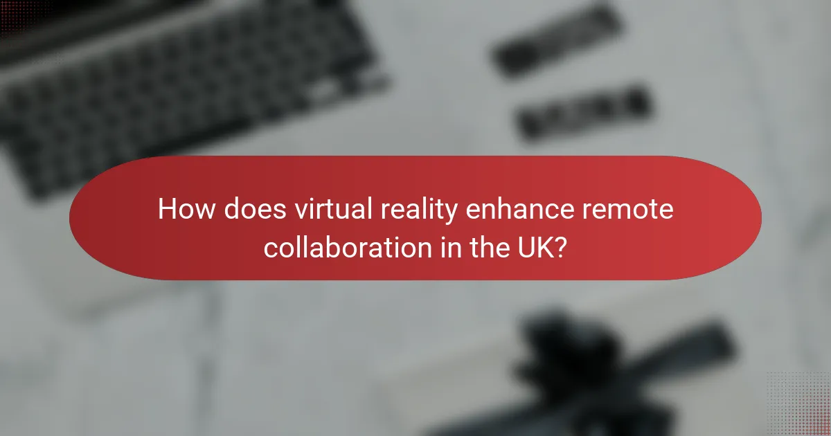 How does virtual reality enhance remote collaboration in the UK?
