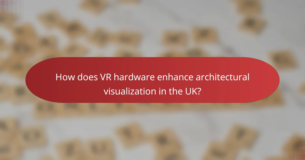 How does VR hardware enhance architectural visualization in the UK?