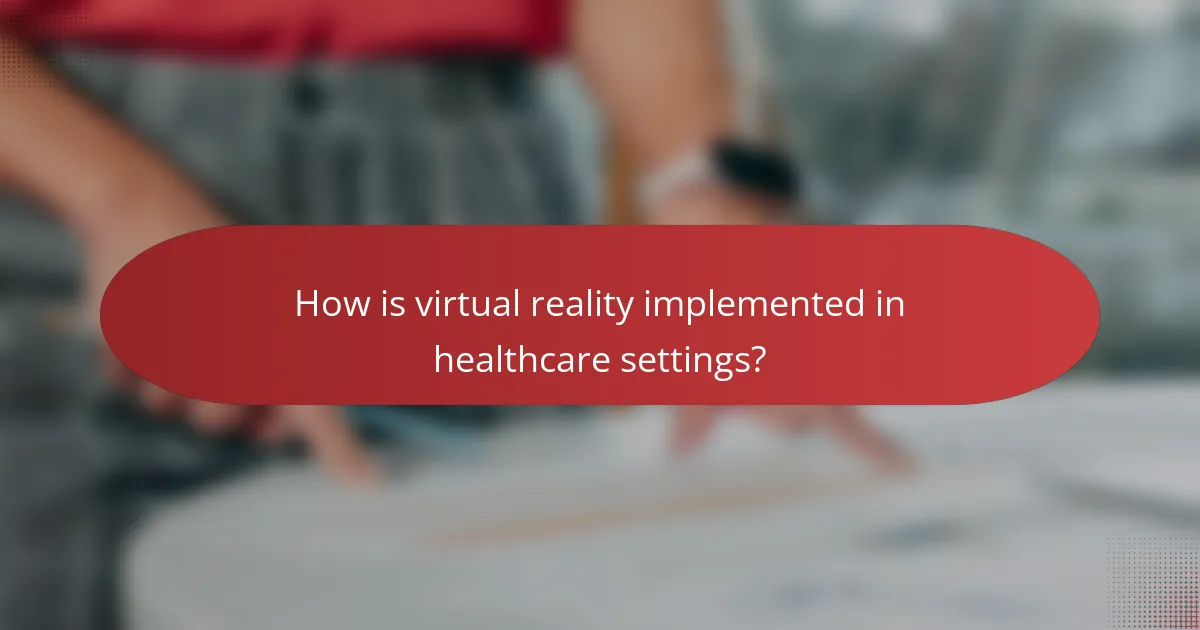 How is virtual reality implemented in healthcare settings?