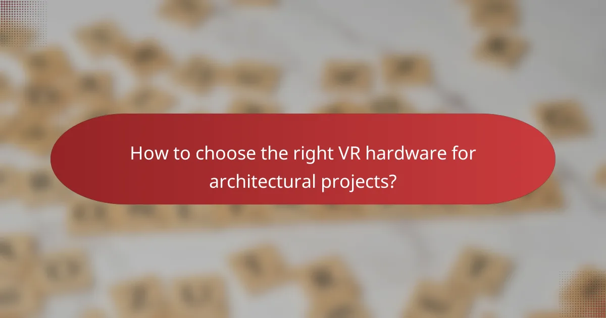 How to choose the right VR hardware for architectural projects?