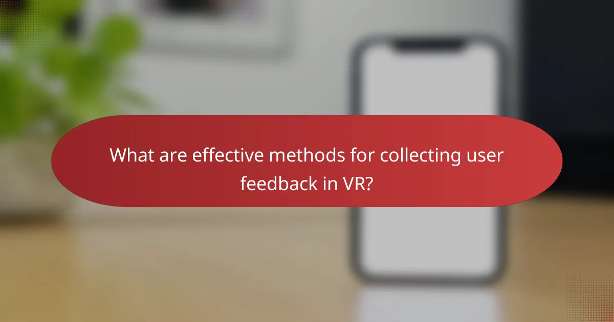 What are effective methods for collecting user feedback in VR?