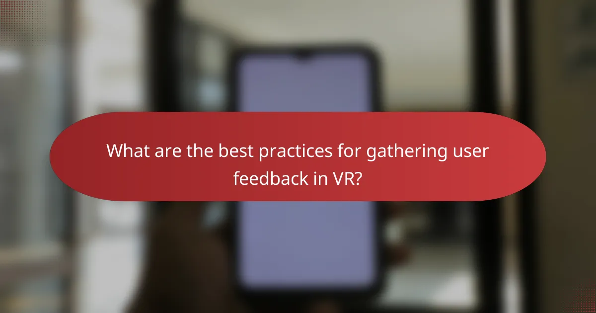 What are the best practices for gathering user feedback in VR?