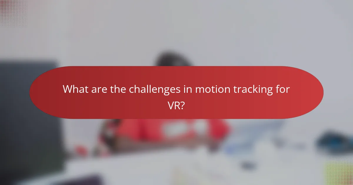What are the challenges in motion tracking for VR?