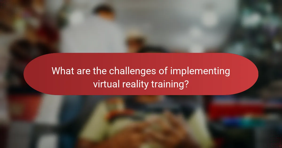What are the challenges of implementing virtual reality training?
