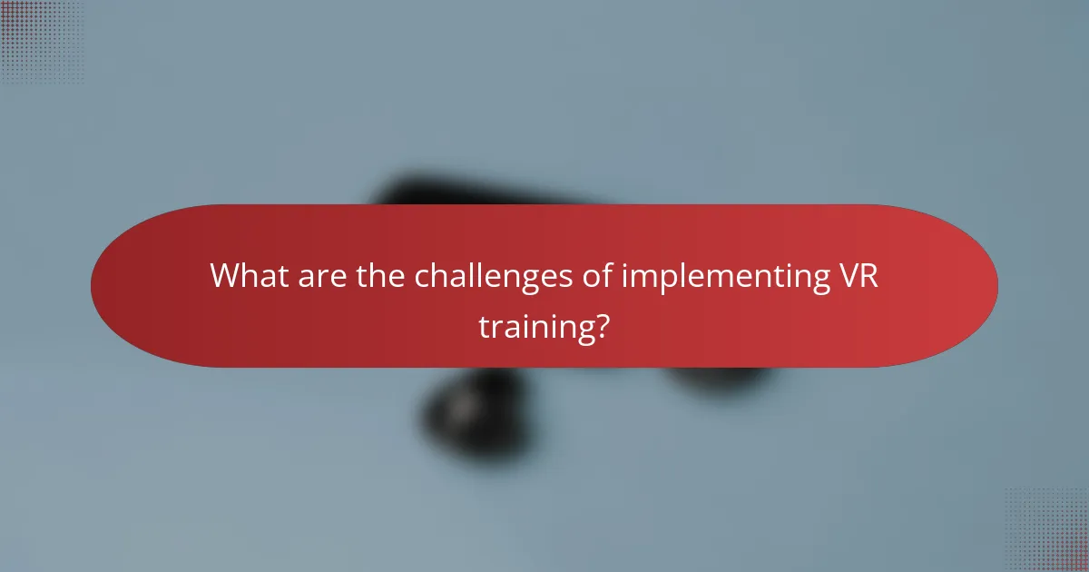 What are the challenges of implementing VR training?
