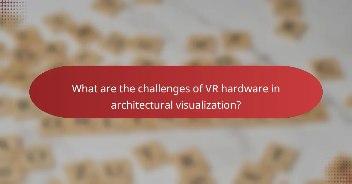 What are the challenges of VR hardware in architectural visualization?
