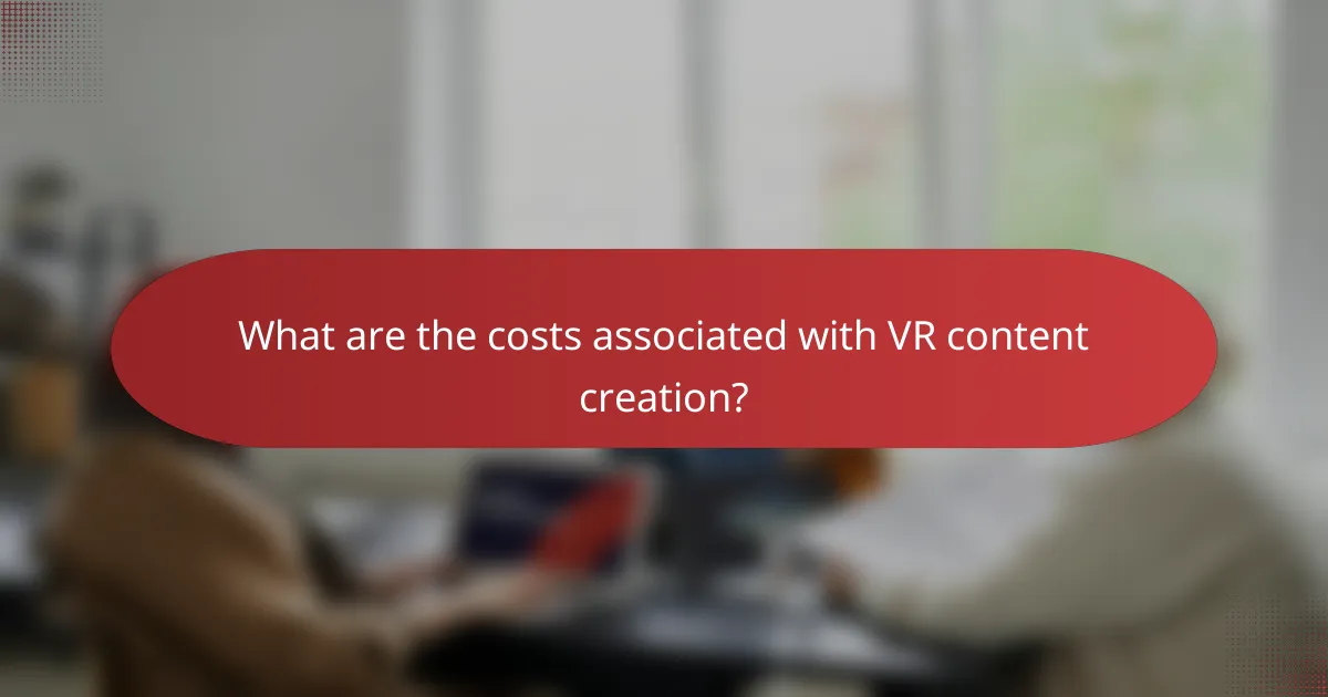What are the costs associated with VR content creation?