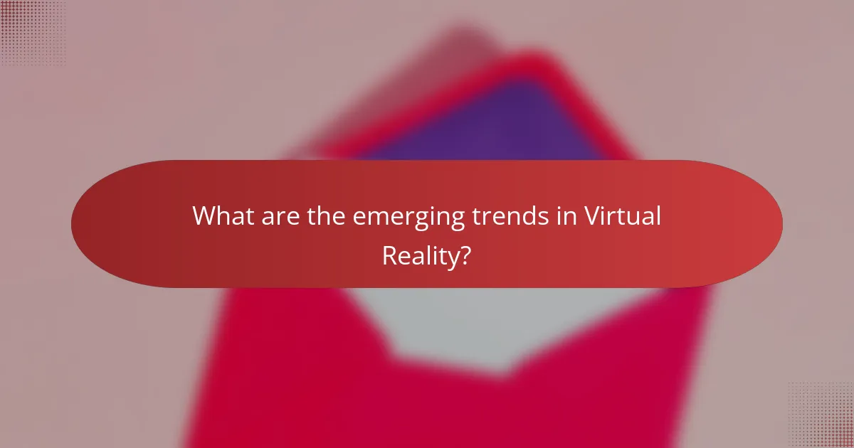 What are the emerging trends in Virtual Reality?