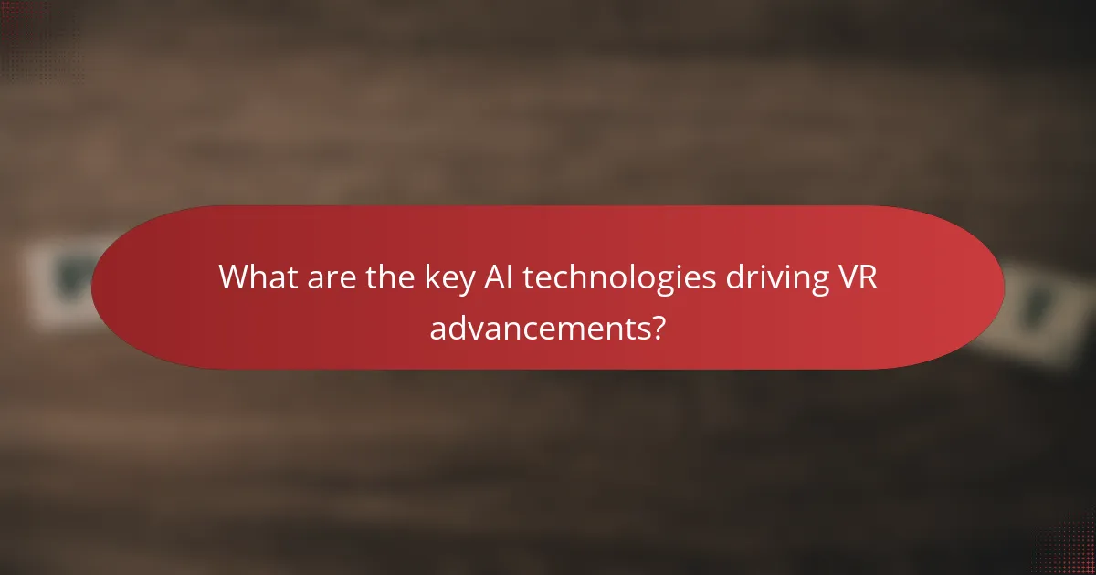 What are the key AI technologies driving VR advancements?