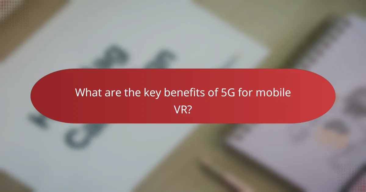 What are the key benefits of 5G for mobile VR?