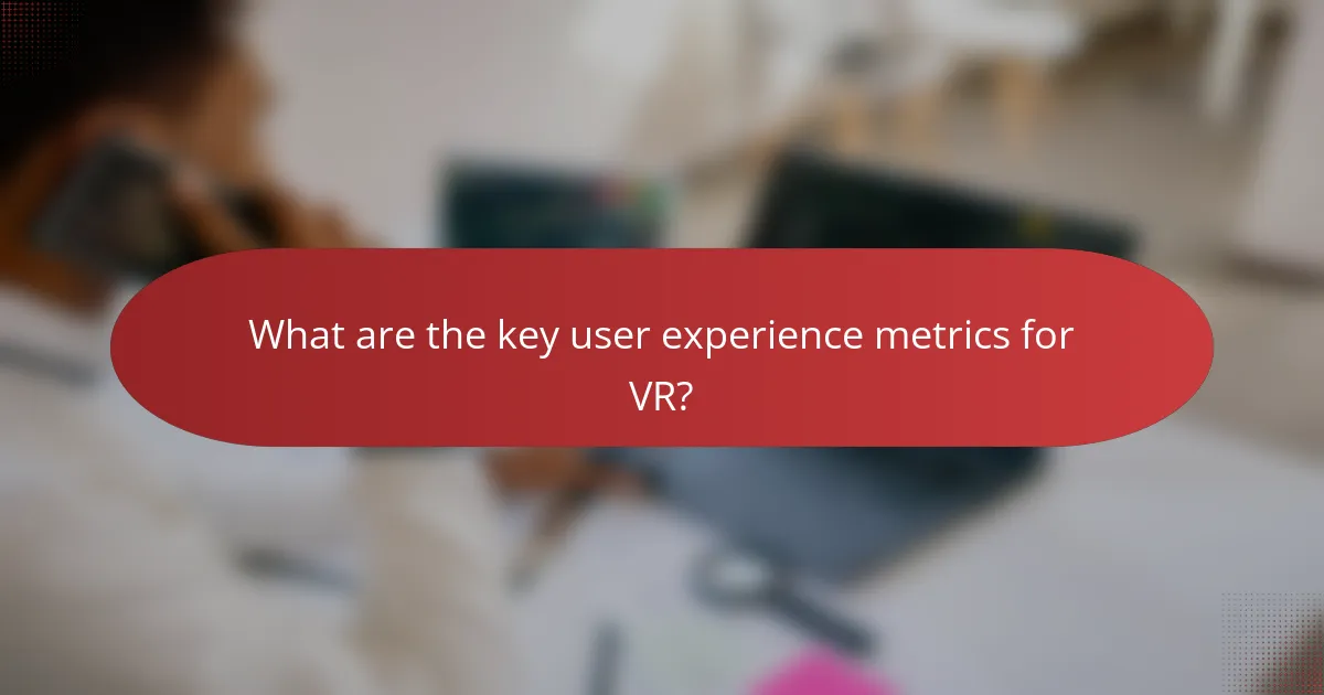 What are the key user experience metrics for VR?