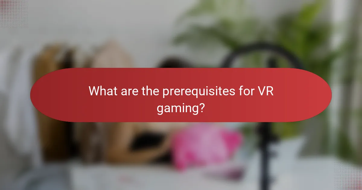 What are the prerequisites for VR gaming?