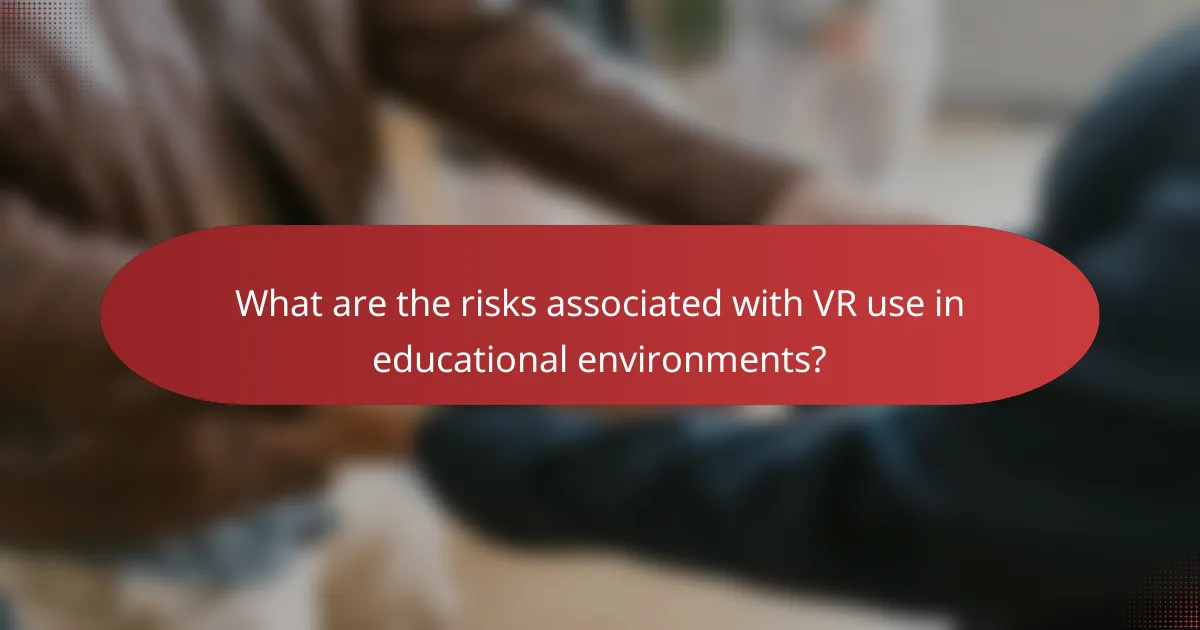 What are the risks associated with VR use in educational environments?