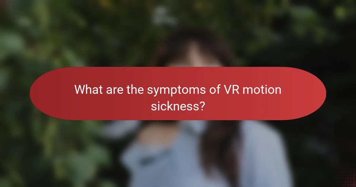 What are the symptoms of VR motion sickness?