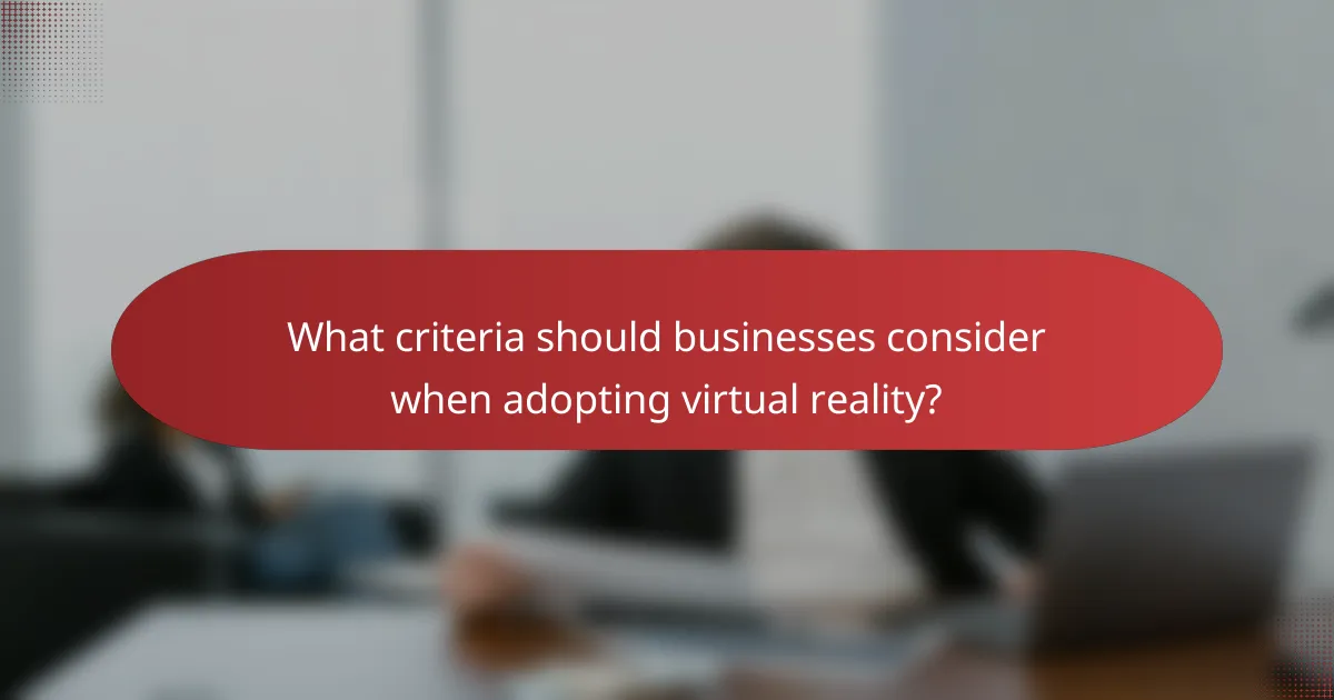 What criteria should businesses consider when adopting virtual reality?