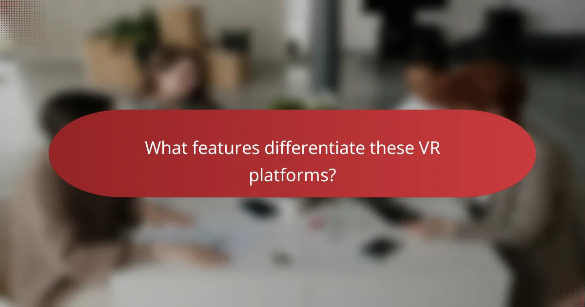 What features differentiate these VR platforms?