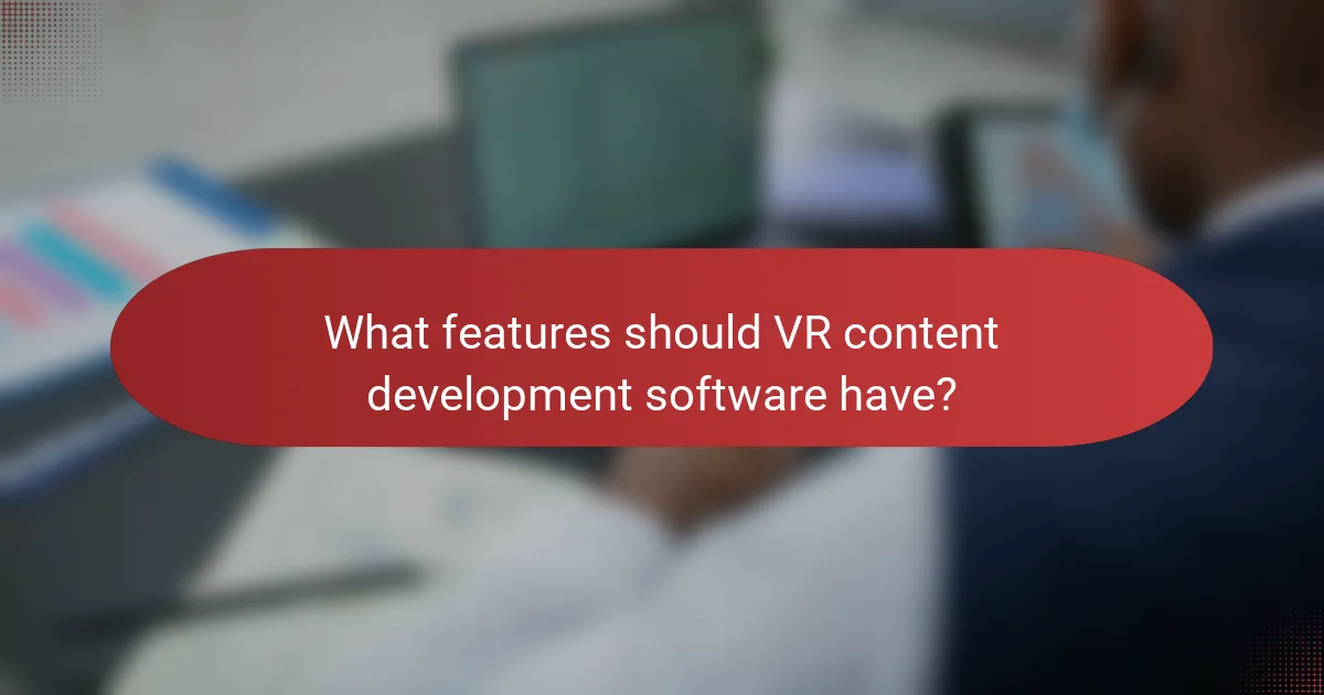 What features should VR content development software have?