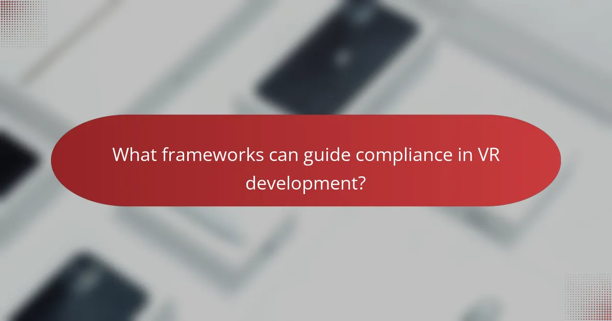What frameworks can guide compliance in VR development?