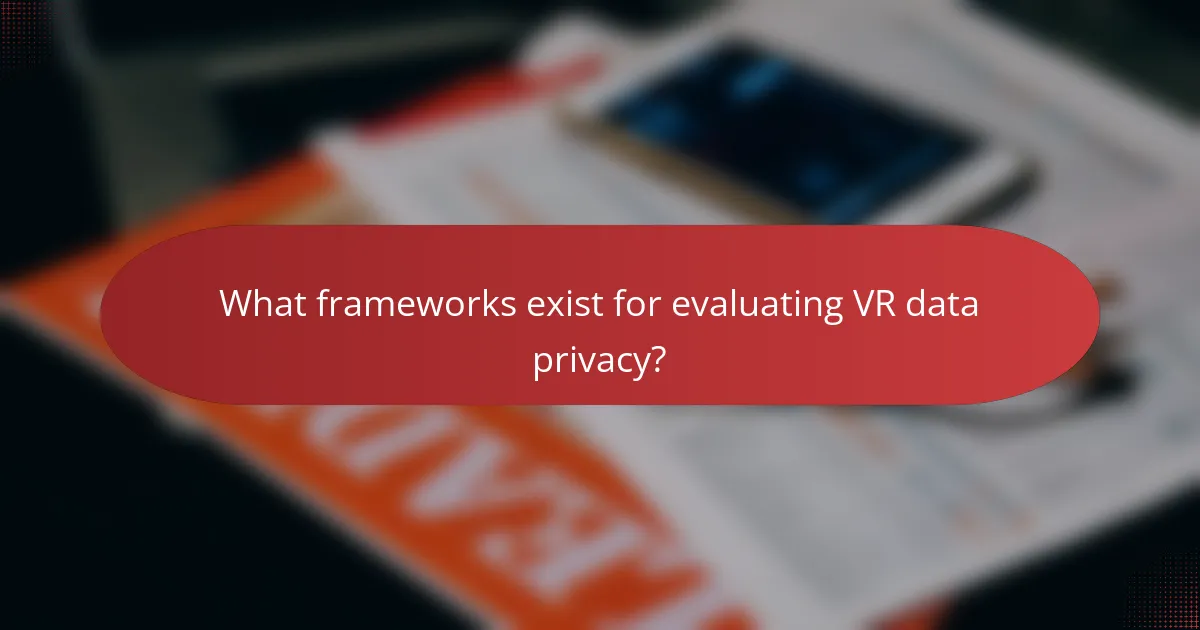 What frameworks exist for evaluating VR data privacy?