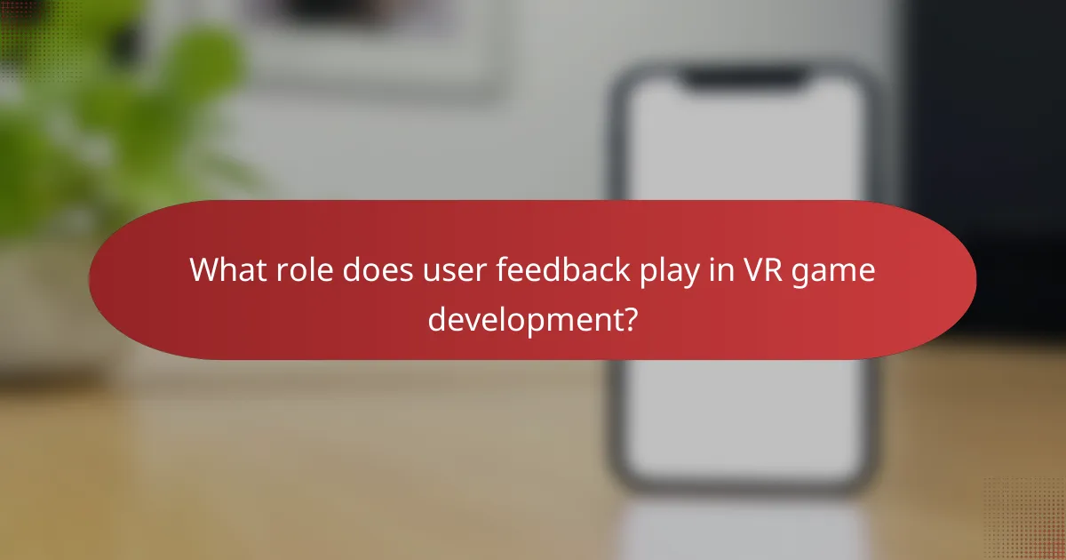 What role does user feedback play in VR game development?