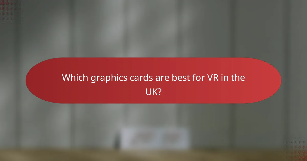 Which graphics cards are best for VR in the UK?