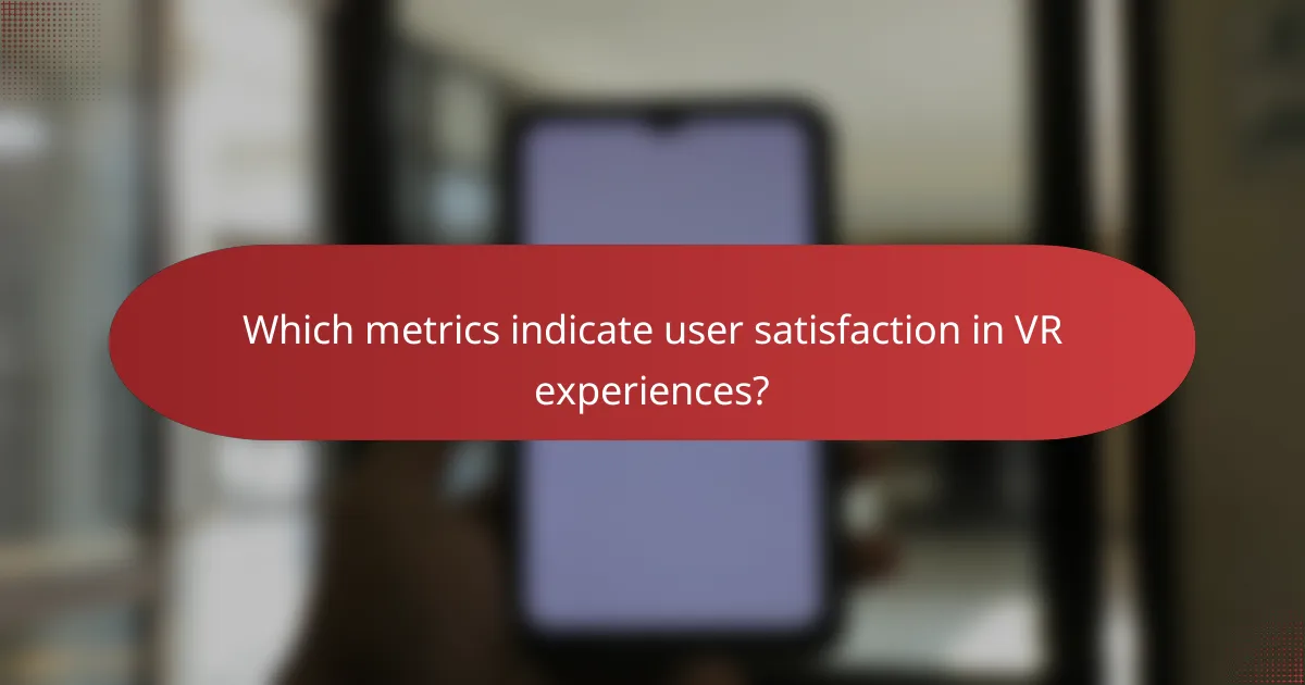 Which metrics indicate user satisfaction in VR experiences?