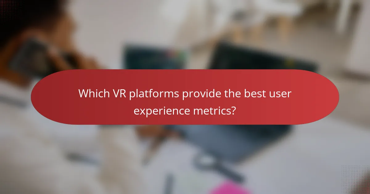 Which VR platforms provide the best user experience metrics?